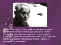 Кавабата Ясунарі — японський письменник, лауреат Нобелівської премії з літера...