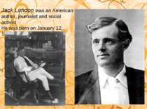 Jack London was an American author, journalist and social activist. He was bo...