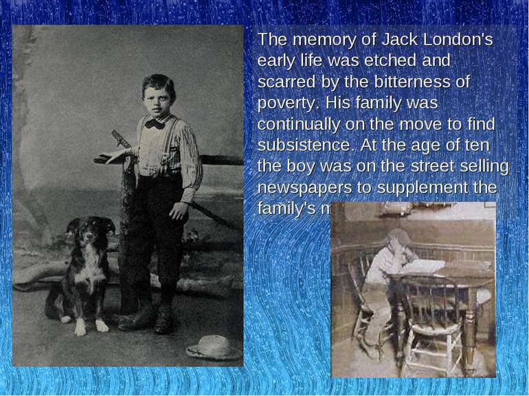 The memory of Jack London's early life was etched and scarred by the bitterne...
