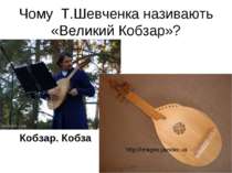 Чому Т.Шевченка називають «Великий Кобзар»? http://images.yandex.ua Кобзар. К...
