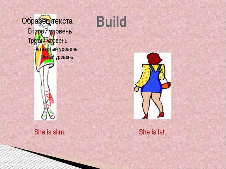 Build She is slim. She is fat. Build Is this girl slim or fat? Is this girl s...