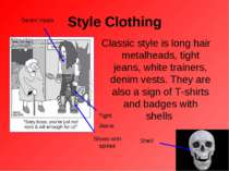 Style Clothing Classic style is long hair metalheads, tight jeans, white trai...