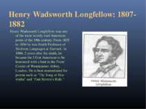 Henry Wadsworth Longfellow: 1807-1882 Henry Wadsworth Longfellow was one of t...