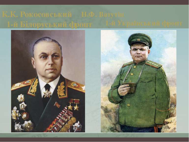 К.К. Рокосовський 1-й Білоруський фронт Н.Ф. Ватутін 1-й Український фронт