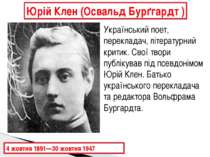 Юрій Клен (Освальд Бурґгардт ) 4 жовтня 1891—30 жовтня 1947 Український поет,...