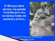 В 1964 році поета нестало, під шатами Голосіївського лісу на околиці Києва, в...