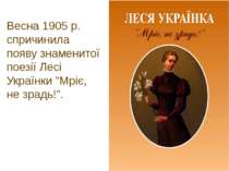 Весна 1905 р. спричинила появу знаменитої поезії Лесі Українки "Мріє, не зрад...