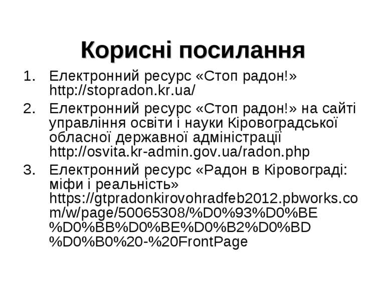 Корисні посилання Електронний ресурс «Стоп радон!» http://stopradon.kr.ua/ Ел...