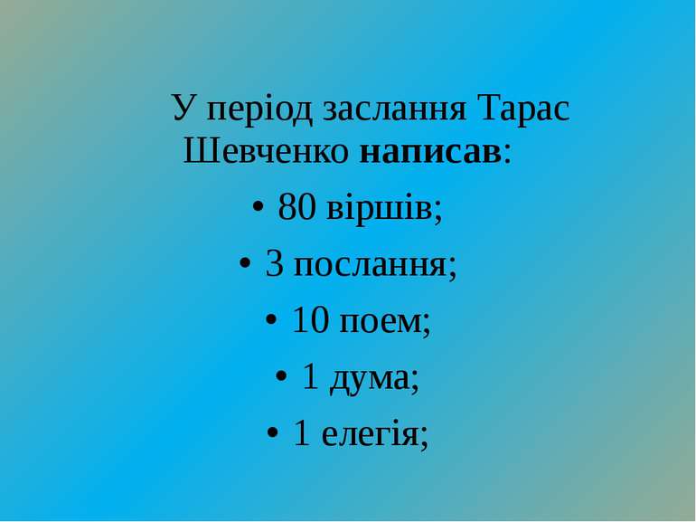 У період заслання Тарас Шевченко написав: 80 віршів; 3 послання; 10 поем; 1 д...