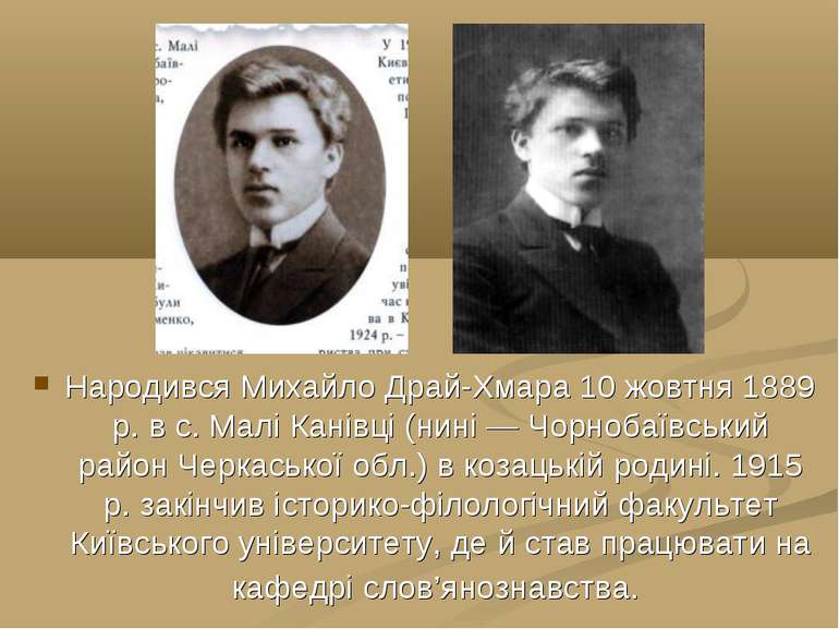Народився Михайло Драй-Хмара 10 жовтня 1889 р. в с. Малі Канівці (нині — Чорн...
