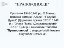 "ПРАПОРОНОСЦІ" Протягом 1946-1947 рр. О.Гончар написав романи "Альпи", "Голуб...