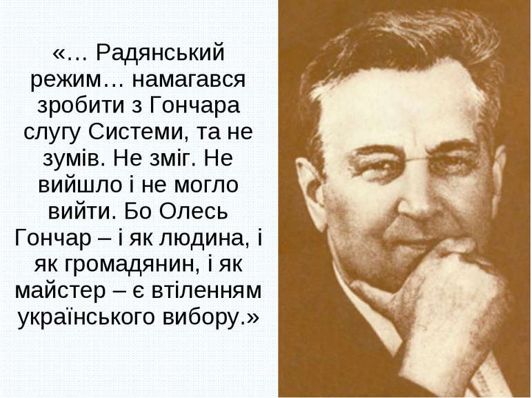«… Радянський режим… намагався зробити з Гончара слугу Системи, та не зумів. ...