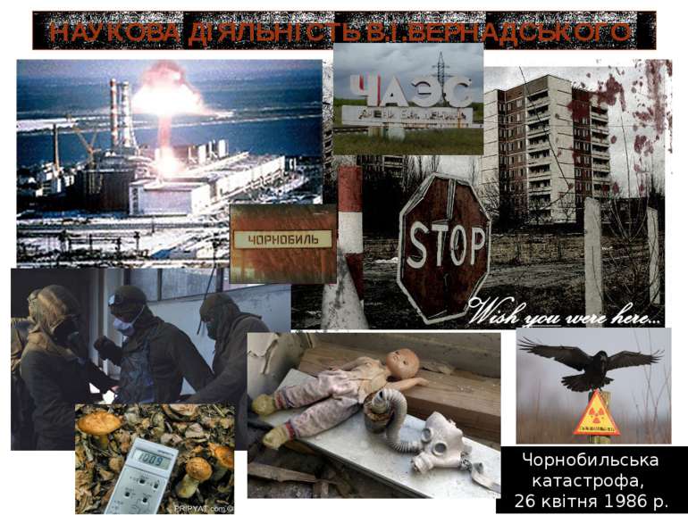 НАУКОВА ДІЯЛЬНІСТЬ В.І.ВЕРНАДСЬКОГО Чорнобильська катастрофа, 26 квітня 1986 р.