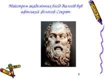 Майстром академічних бесід-діалогів був афінський філософ Сократ.