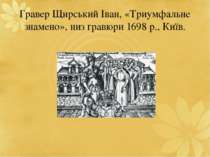 Гравер Щирський Іван, «Триумфальне знамено», низ гравюри 1698 р., Київ.