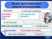 Say your opinion about sport using the following phrases: Good shape to keep ...