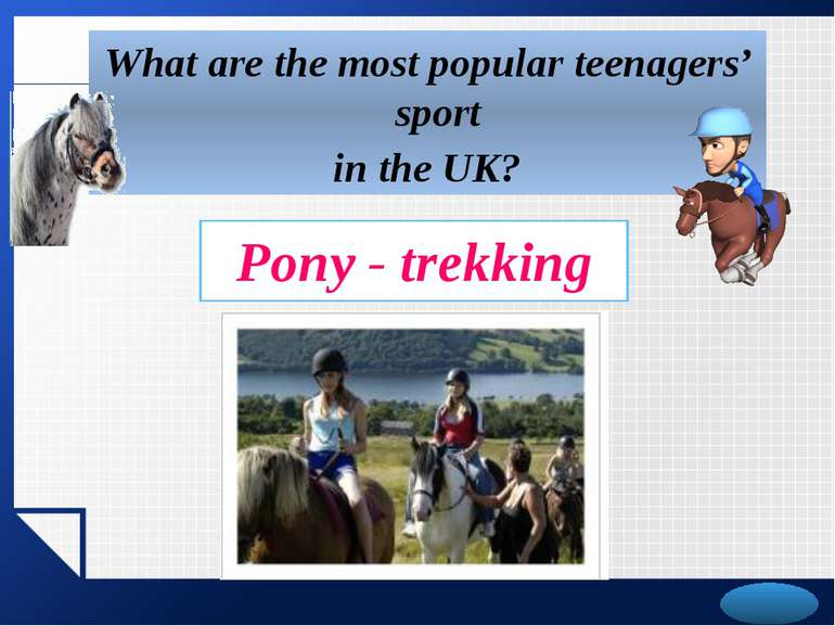 What are the most popular teenagers’ sport in the UK? Pony - trekking LOGO