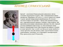 АРХІМЕД СІРАКУЗСЬКИЙ Архімед – знаменитий давньогрецький математик і фізик, з...