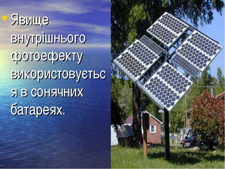 Явище внутрішнього фотоефекту використовується в сонячних батареях.