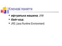 Ключові поняття віртуальна машина, JVM байт-код; JRE (Java Runtime Environment)