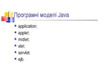 Програмні моделі Java application; applet; midlet; xlet; servlet; ejb.
