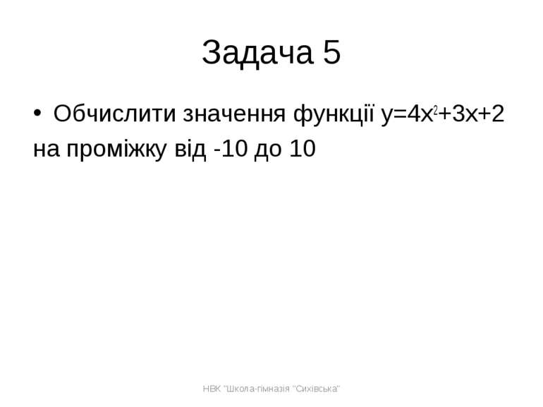 Задача 5 Обчислити значення функції y=4x2+3x+2 на проміжку від -10 до 10 НВК ...