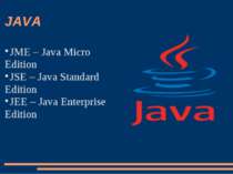 JAVA JME – Java Micro Edition JSE – Java Standard Edition JEE – Java Enterpri...