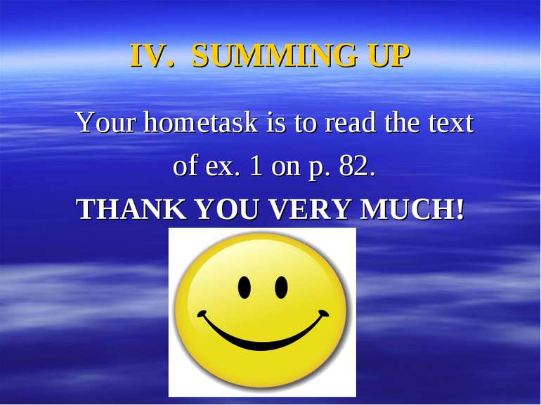 IV. SUMMING UP Your hometask is to read the text of ex. 1 on p. 82. THANK YOU...