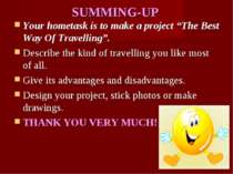 SUMMING-UP Your hometask is to make a project “The Best Way Of Travelling”. D...