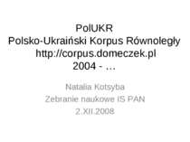 PolUKR Polsko-Ukraiński Korpus Równoległy http://corpus.domeczek.pl 2004 - … ...