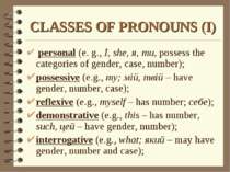 CLASSES OF PRONOUNS (I) personal (e. g., I, she, я, ти, possess the categorie...