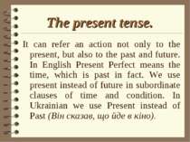 The present tense. It can refer an action not only to the present, but also t...