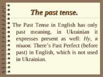 The past tense. The Past Tense in English has only past meaning, in Ukrainian...