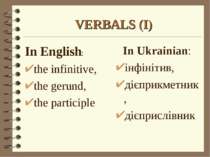 VERBALS (I) In Ukrainian: інфінітив, дієприкметник, дієприслівник In English:...