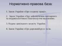 Нормативно-правова база: 1. Закон України «Про охорону праці». 2. Закон Украї...