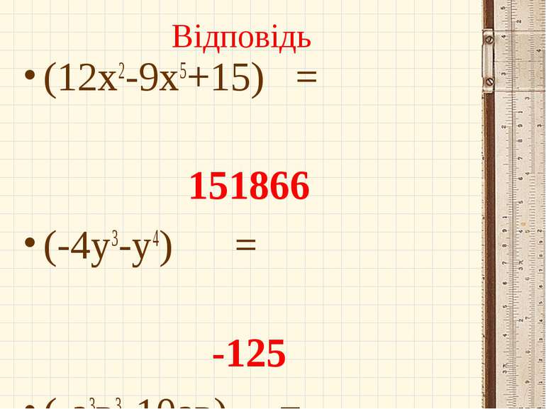 Відповідь (12х2-9х5+15) = 151866 (-4у3-у4) = -125 (-а3в3-10ав) = -900