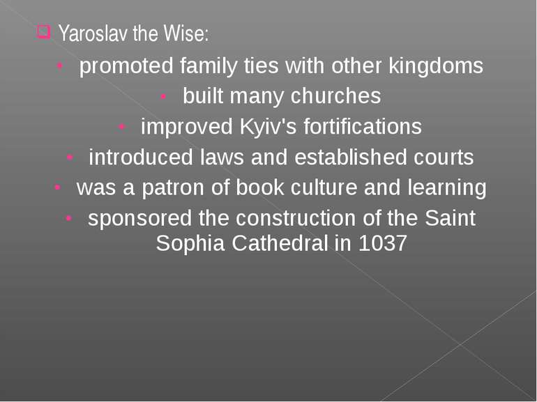 Yaroslav the Wise: promoted family ties with other kingdoms built many church...
