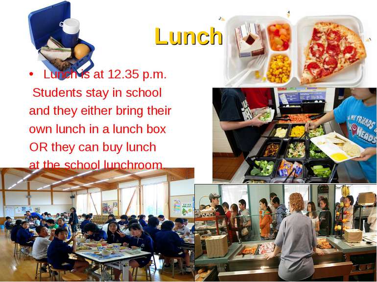 Lunch Lunch is at 12.35 p.m. Students stay in school and they either bring th...