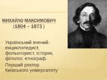 Український вчений-енциклопедист, фольклорист, історик, філолог, етнограф. Пе...