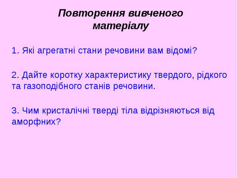 Повторення вивченого матеріалу 1. Які агрегатні стани речовини вам відомі? 2....