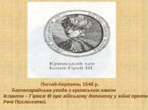 Лютий-березень 1648 р. Бахчисарайська угода з кримським ханом Ісламом – Гіреє...