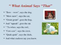 “ What Animal Says “That” “Bow – wow”, says the dog, “Mew-mew”, says the cat,...