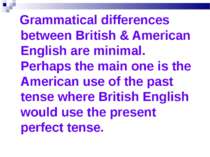 Grammatical differences between British & American English are minimal. Perha...