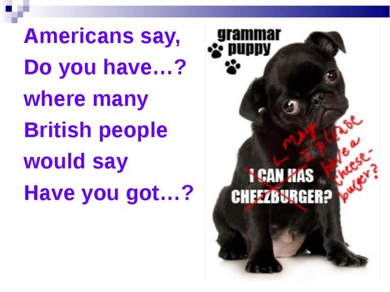 Americans say, Do you have…? where many British people would say Have you got…?