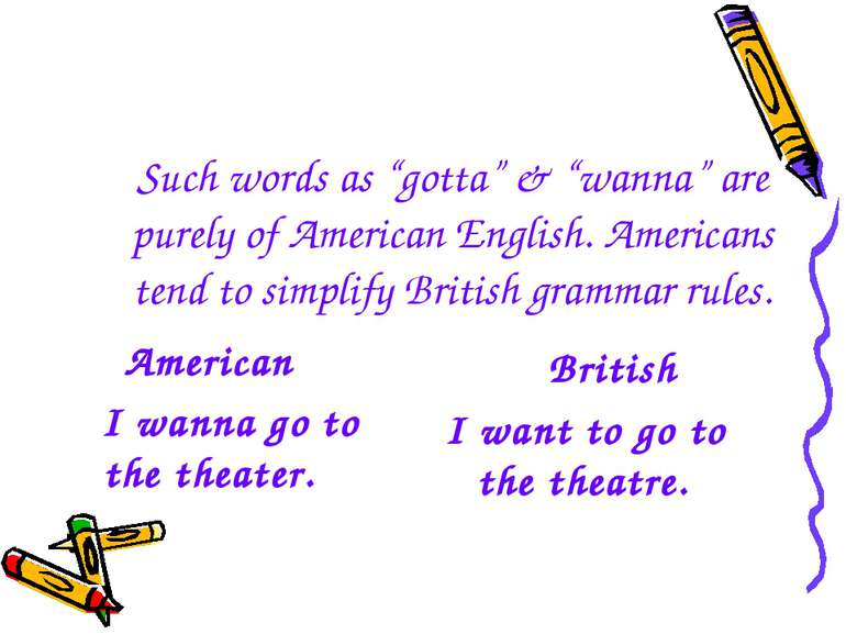 Such words as “gotta” & “wanna” are purely of American English. Americans ten...