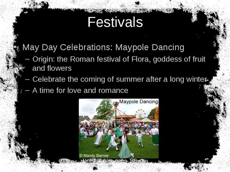 Festivals May Day Celebrations: Maypole Dancing Origin: the Roman festival of...
