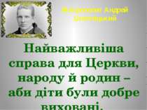 Митрополит Андрей Шептицький Найважливіша справа для Церкви, народу й родин –...