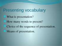 Presenting vocabulary What is presentation? How many words to present? Choice...