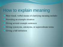 How to explain meaning Non-visual, verbal means of clarifying meaning include...