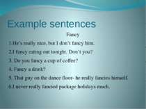 Example sentences Fancy 1.He’s really nice, but I don’t fancy him. 2.I fancy ...
